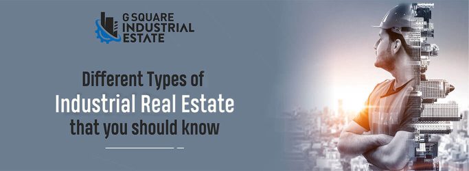 Different Types of Industrial Real Estate that you should know