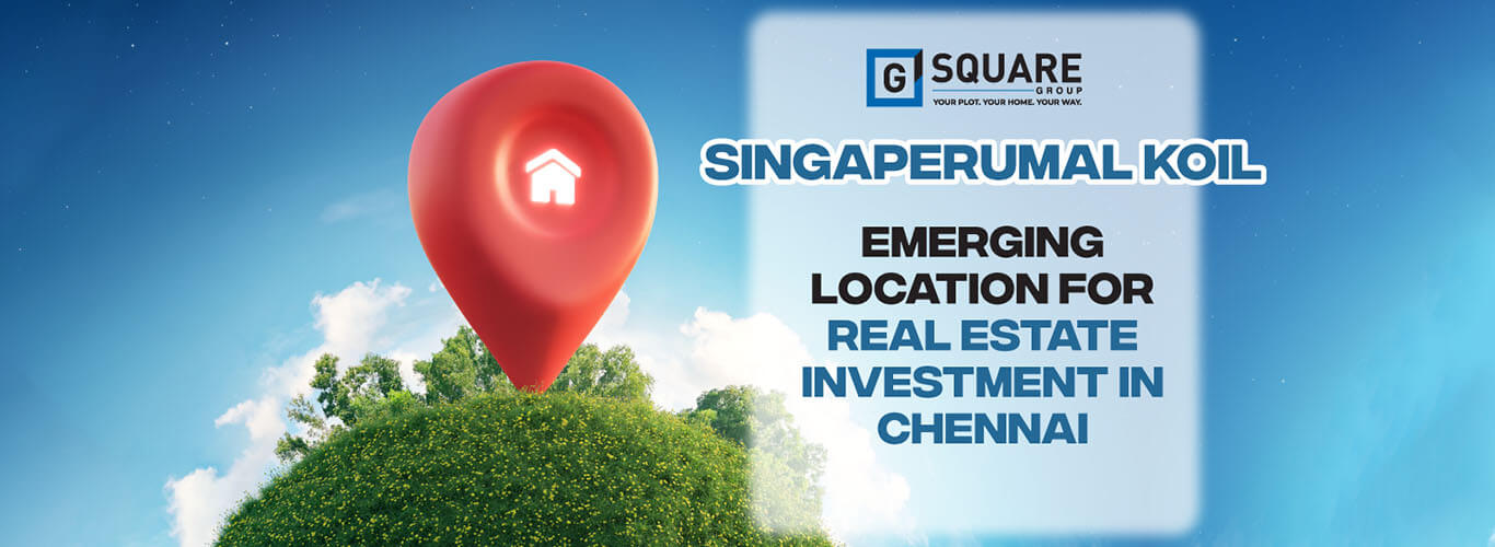 SingaperumalKoil, an Emerging location for real estate investment in Chennai