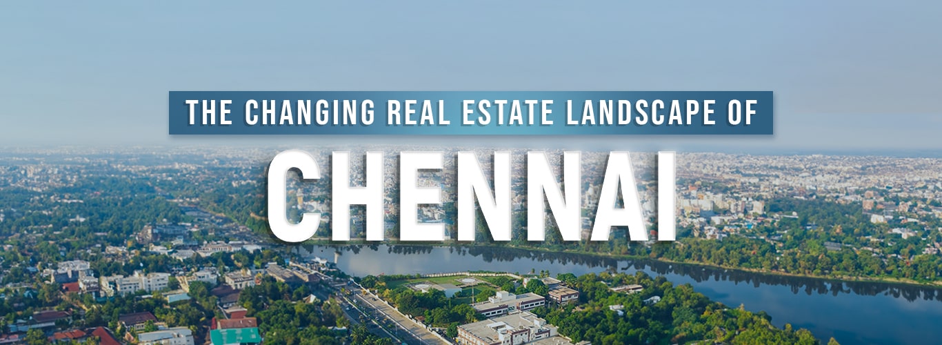 THE CHANGING REAL ESTATE LANDSCAPE OF CHENNAI: TRENDS AND OPPORTUNITIES