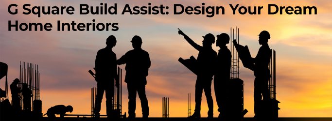 G Square Build Assist: Design Your Dream Home Interiors