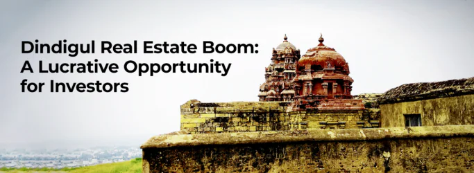 Dindigul Real Estate Boom: A Lucrative Opportunity for Investors