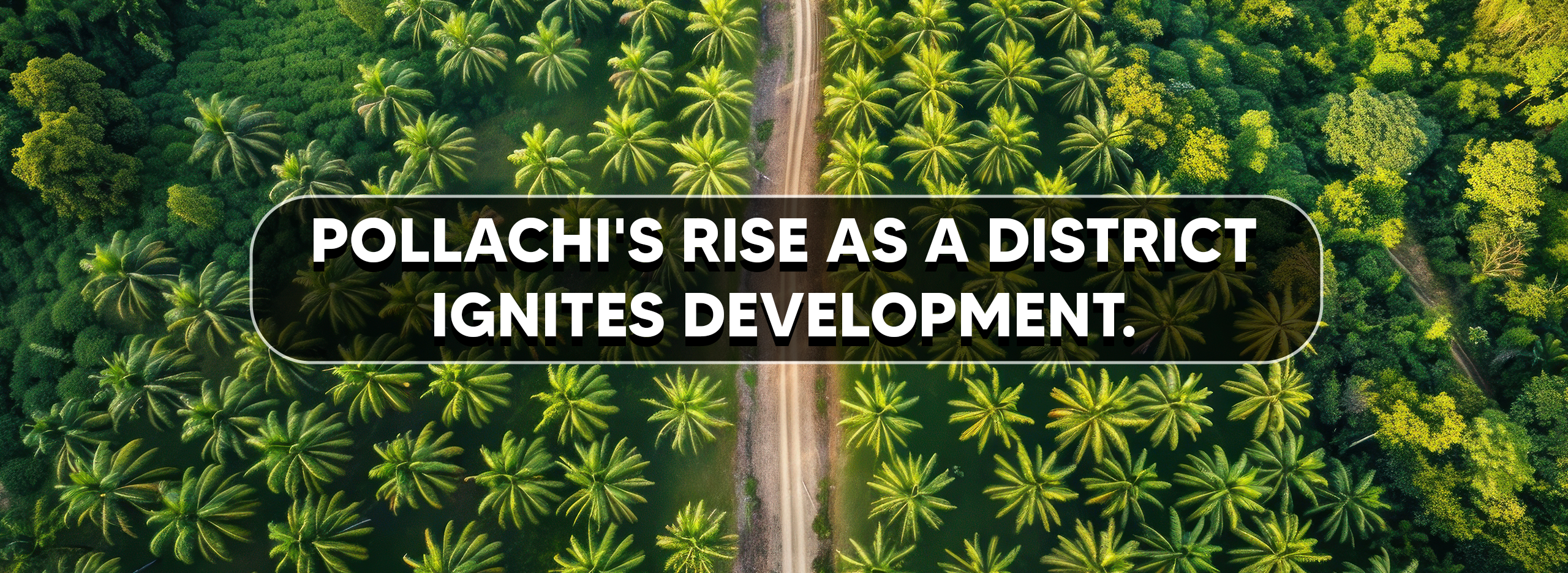 Pollachi’s Rise as a District Ignites Development.