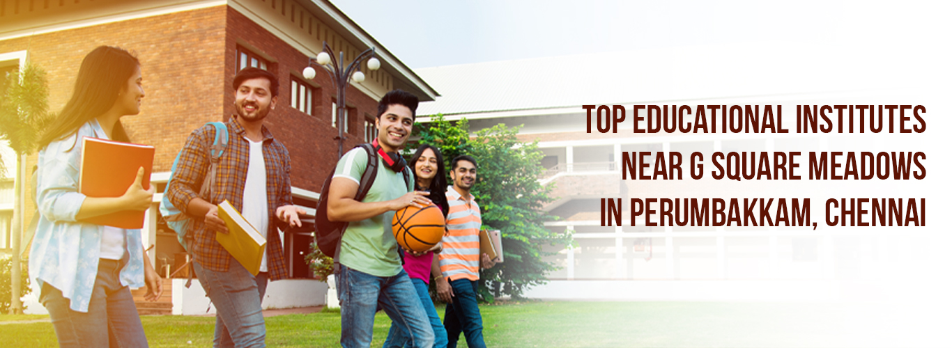 Top Educational Institutes Near G Square Meadows in Perumbakkam, Chennai