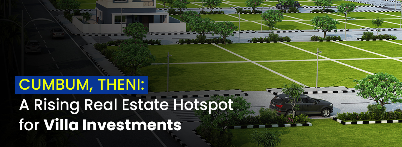 Cumbum, Theni: A Rising Real Estate Hotspot for Villa Investments