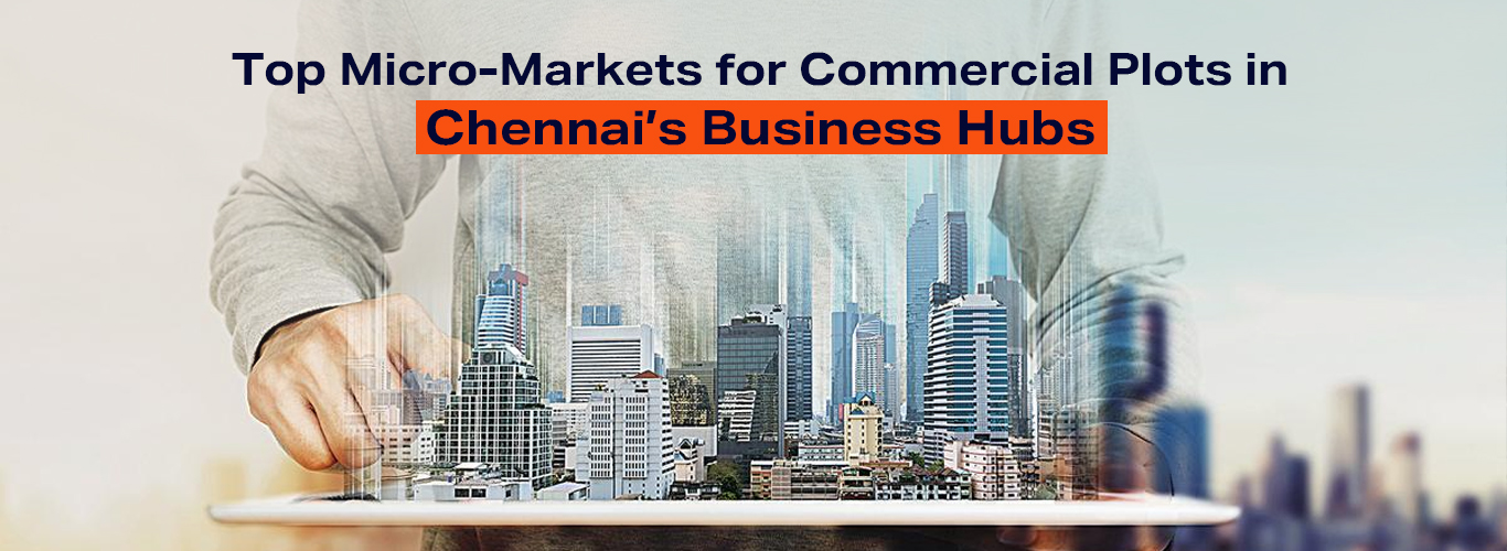 Top Micro-Markets for Commercial Plots in Chennai’s Business Hubs.