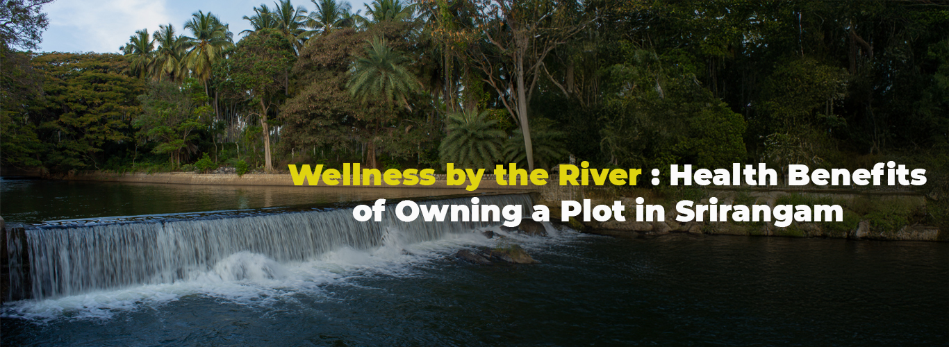 Wellness by the River: Health Benefits of Owning a Plot in Srirangam.