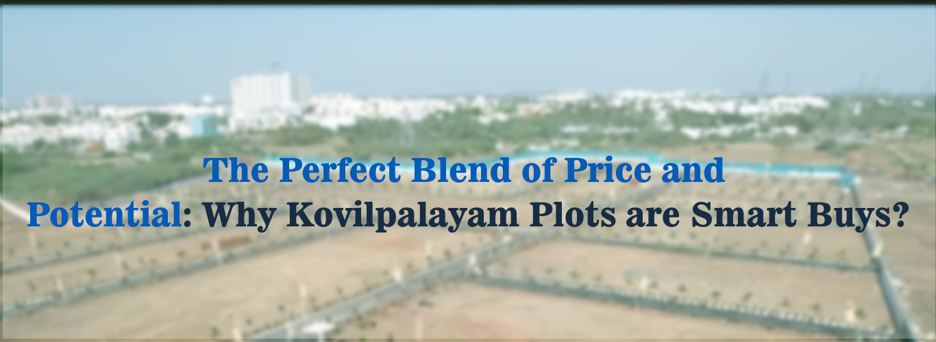 Top Reasons Why Kovilpalayam Plots Are Smart Buys in 2025