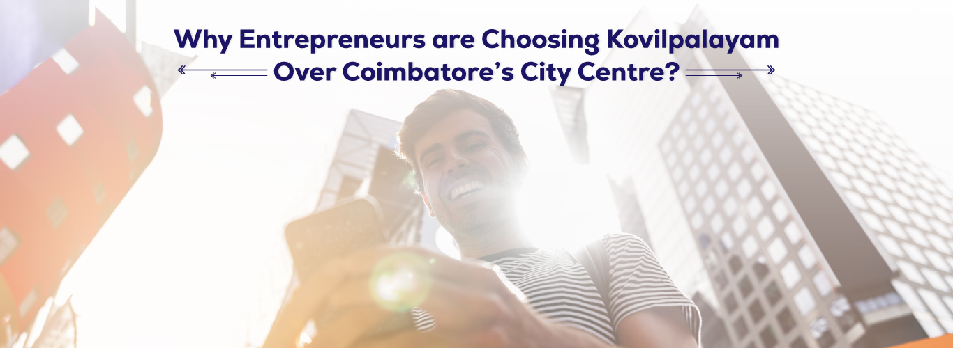 Why Entrepreneurs are Choosing Kovilpalayam Over Coimbatore’s City Centre?