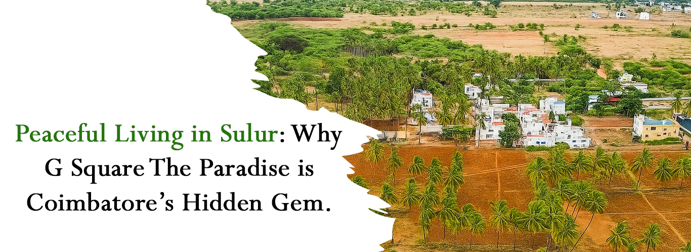 Peaceful Living in Sulur: Why G Square The Paradise  Is Coimbatore’s Hidden Gem.