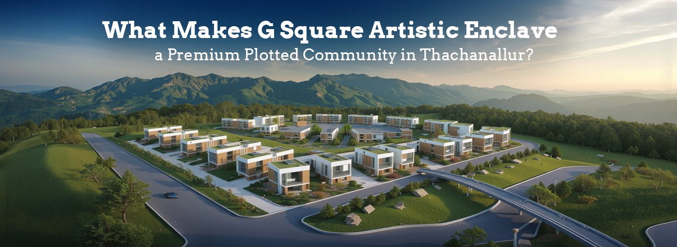 What Makes G Square Artistic Enclave a Premium Plotted Community in Thachanallur?