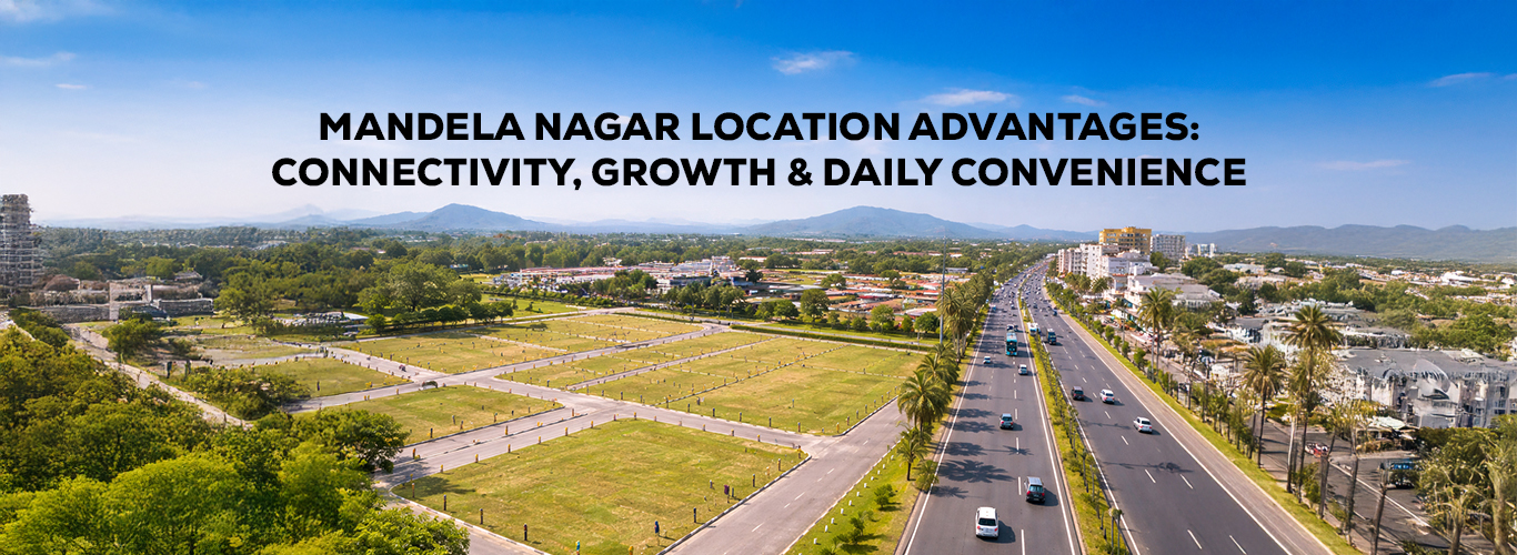 Mandela Nagar Location Advantages: Connectivity, Growth & Daily Convenience.