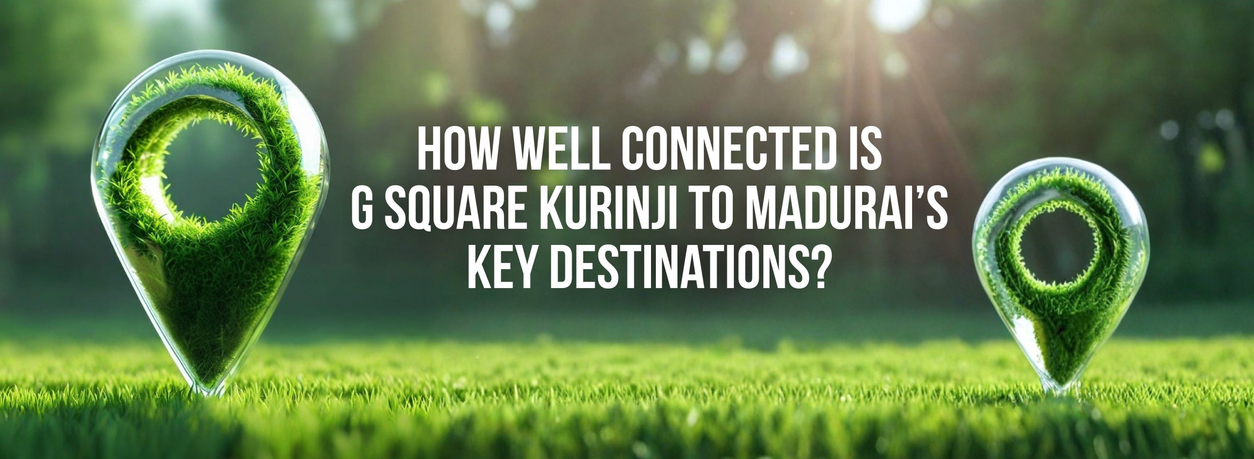 How Well Connected Is G Square Kurinji to Madurai’s Key Destinations ?