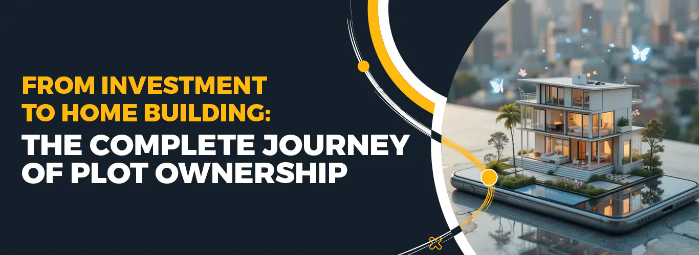 From Investment to Home Building: The Complete Journey of Plot Ownership.