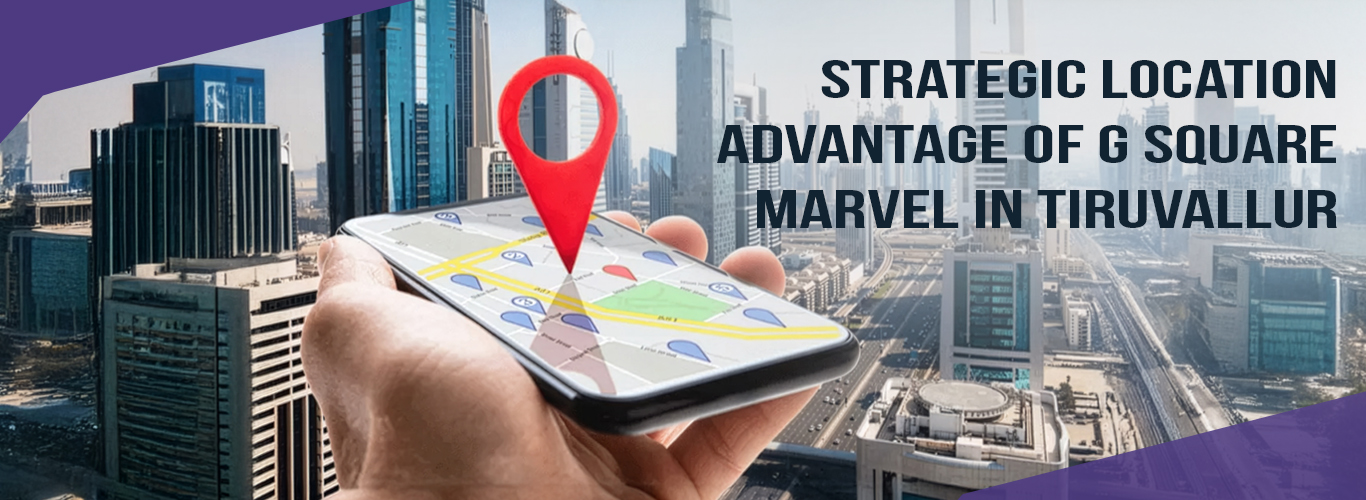 Strategic Location Advantage of G Square Marvel in Tiruvallur.