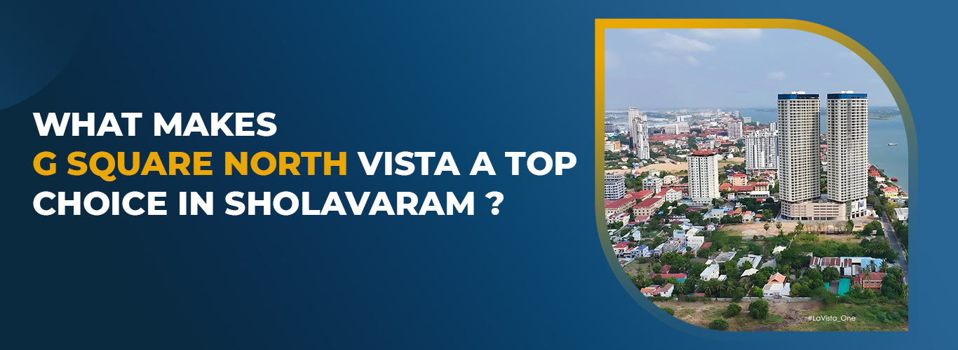 What Makes G Square North Vista a Top Choice in Sholavaram ?