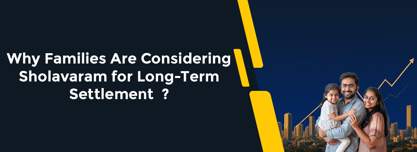 Why Families Are Considering Sholavaram for Long-Term Settlement ?