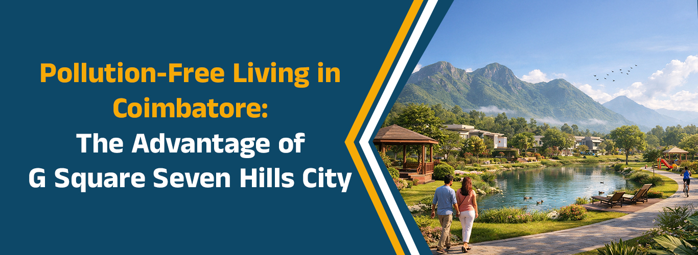 Pollution-Free Living in Coimbatore: The Advantage of G Square Seven Hills.
