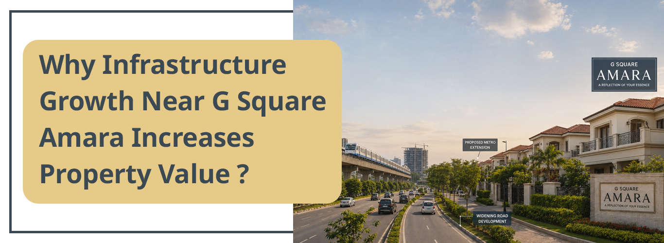 Why Infrastructure Growth Near G Square Amara Increases Property Value ?