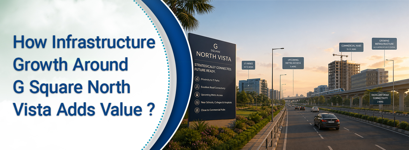 How Infrastructure Growth Around G Square North Vista Adds Value ?