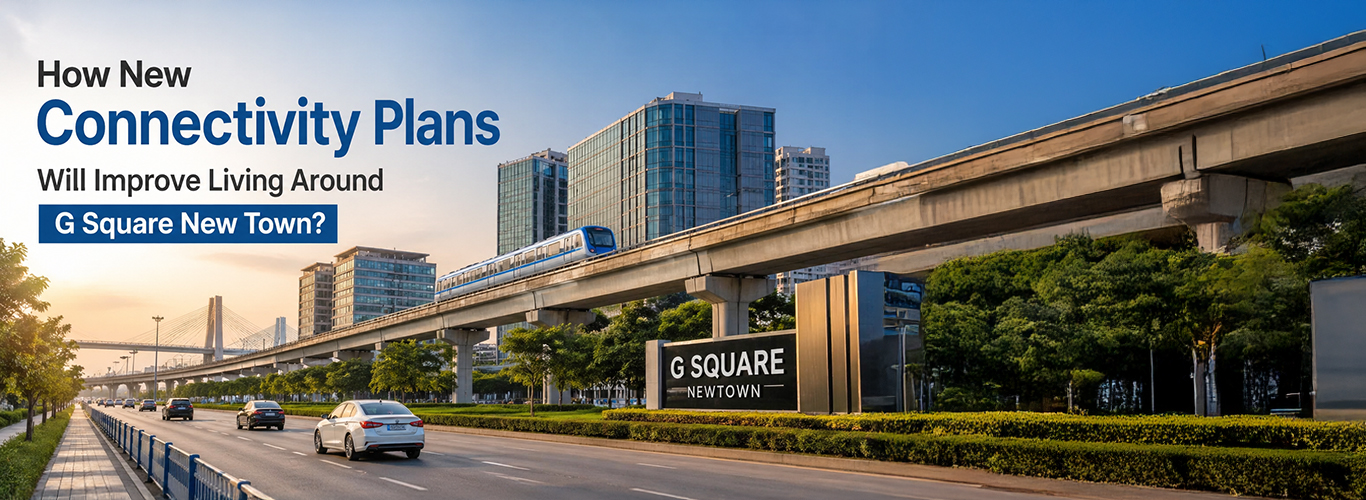 How New Connectivity Plans Will Improve Living Around G Square New Town ?