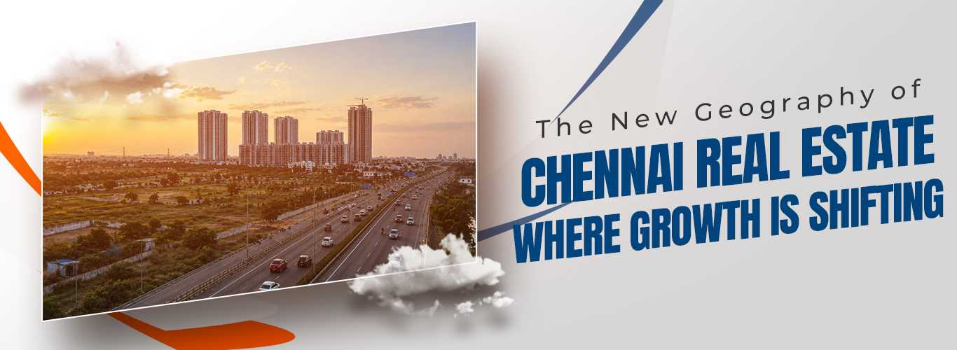 The New Geography of Chennai Real Estate: Where Growth is Shifting.