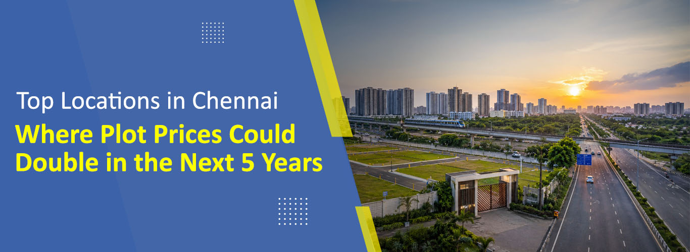 Top Locations in Chennai Where Plot Prices Could Double in the Next 5 Years.